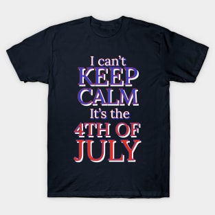 I can't keep calm it's the 4th of July T-Shirt